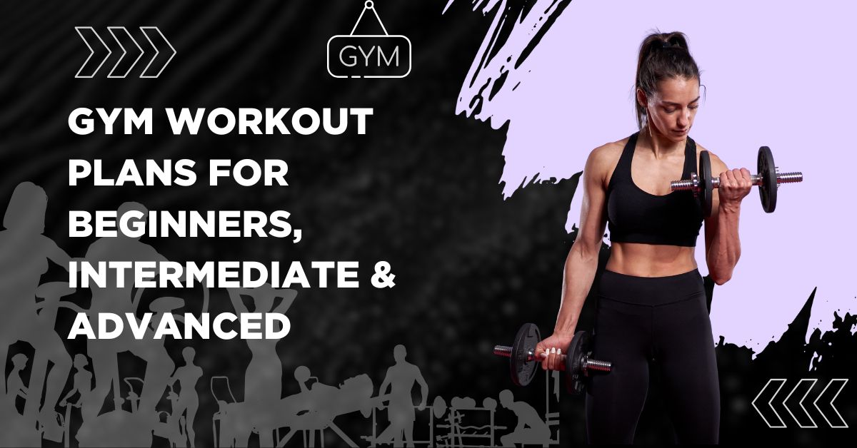 Gym Workout Plans for Beginners, Intermediate & Advanced