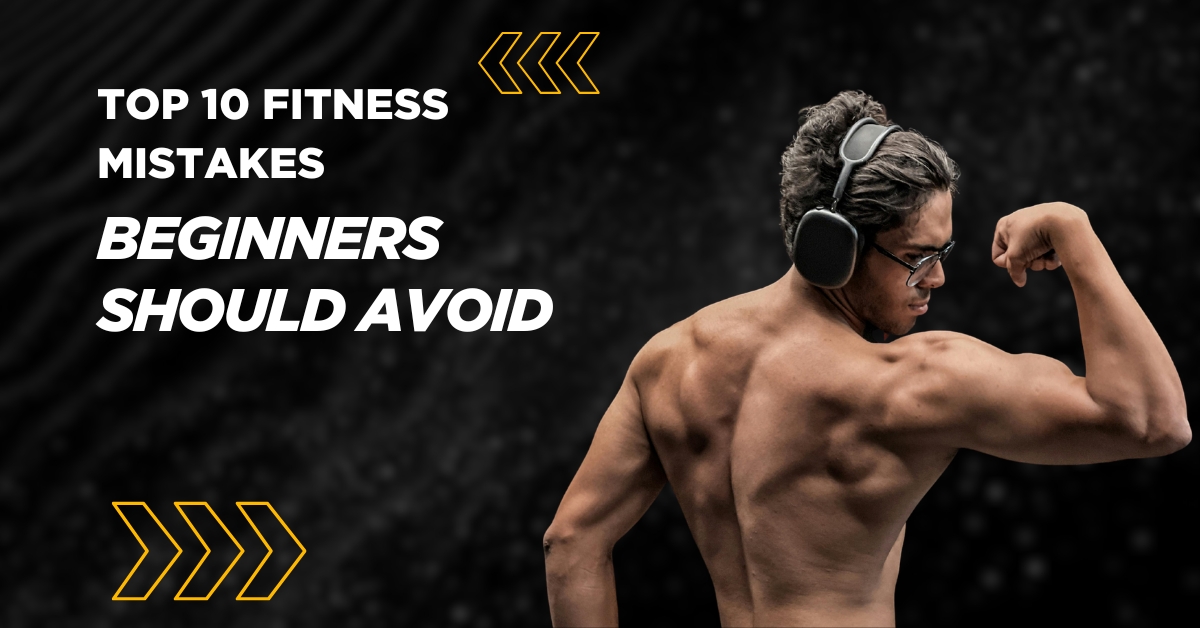 Top 10 Fitness Mistakes Beginners Should Avoid