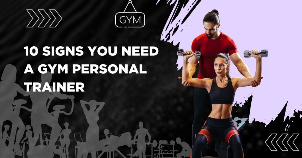10 Signs You Need a Gym Personal Trainer