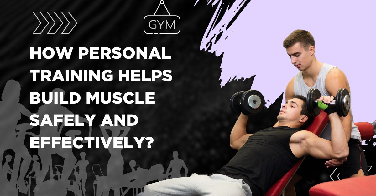 How Personal Training Helps Build Muscle Safely and Effectively